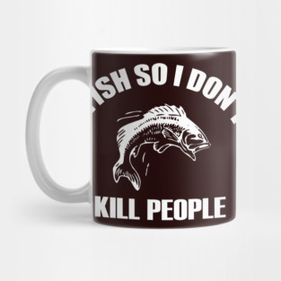 I Fish So I Don't Kill People Mug