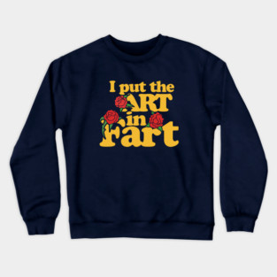 I put the art in fart Crewneck Sweatshirt
