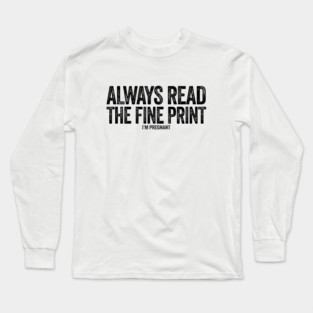 Always read the fine print i'm pregnant Long Sleeve T-Shirt
