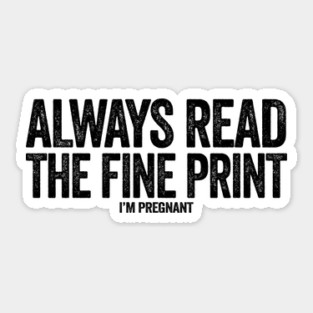 Always read the fine print i'm pregnant Sticker