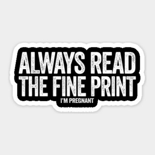 Always read the fine print i'm pregnant Sticker