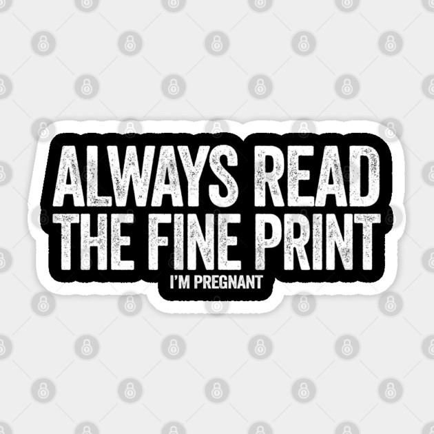 Always read the fine print i'm pregnant Sticker by Tshirtiz
