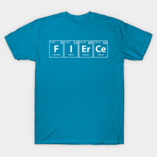 Fierce (F-I-Er-Ce) Periodic Elements Spelling T-Shirt
