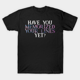 Have you Memorized Your Lines Yet? T-Shirt