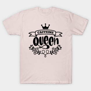 Caffeine Queen T-Shirt