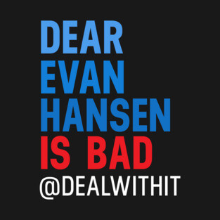 Musicals with Cheese - Dear Evan Hansen is Bad #DealWithIt T-Shirt