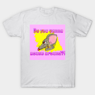 Do You Wanna Mouse Around?! T-Shirt