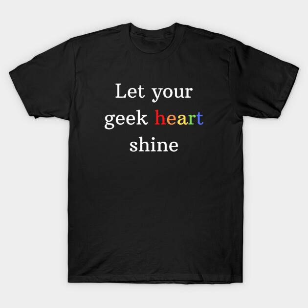 Let Your Geek Heart Shine T-Shirt by Winey Parent