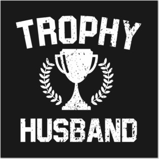 Trophy Husband Posters and Art