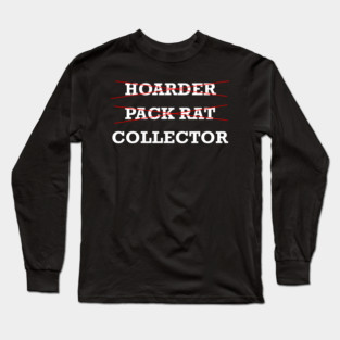 Hoarder - Pack Rat - Collector Long Sleeve T-Shirt