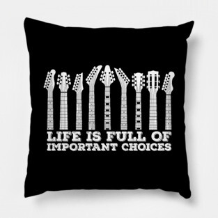 Life Is Full Of Important Choices Guitars Pillow