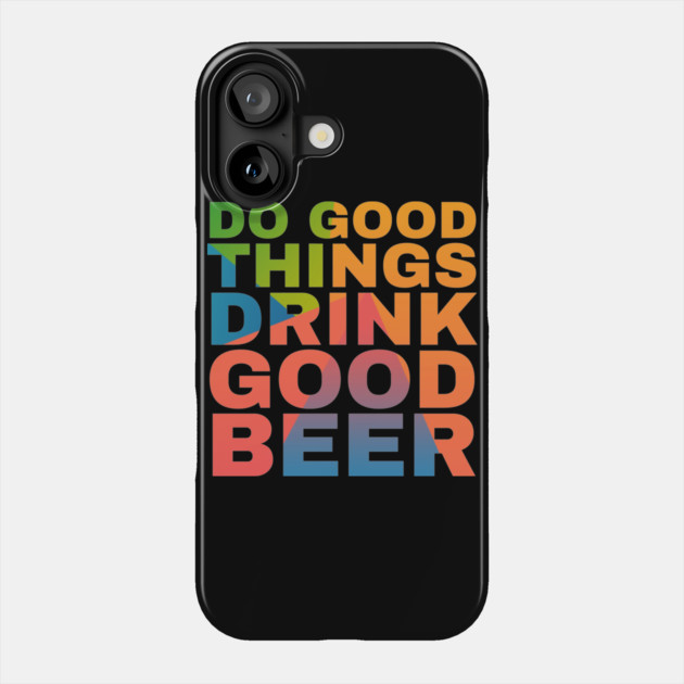Do Good Things Drink Good Beer Phone Case by Camp Happy Hour