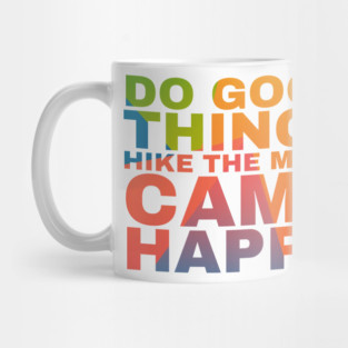 Do the Good things Hike the Miles Camp Happy Mug