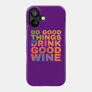 Do Good Things Drink Good Wine Phone Case