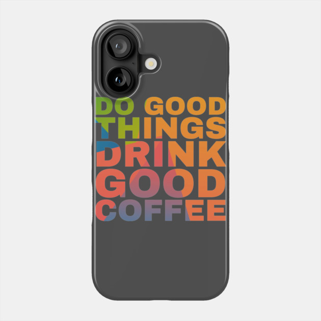 Do Good Things Drink Good Coffee Phone Case by Camp Happy Hour