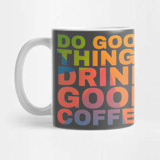 Do Good Things Drink Good Coffee Mug