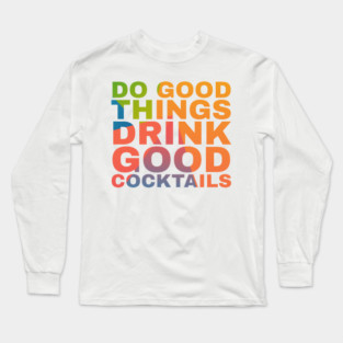 Do Good Things Drink Good Cocktails Long Sleeve T-Shirt