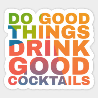 Do Good Things Drink Good Cocktails Sticker