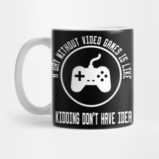 A Day Without Video Games Is Like Mug