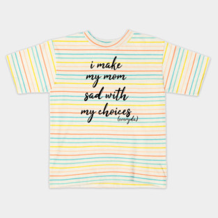 i make my mom sad with my choices everyday Kids T-Shirt