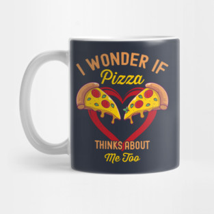 I Wonder If Pizza Thinks About Me Too Mug
