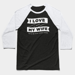 I LOVE it when MY WIFE Lets Me Play Video Games Baseball T-Shirt