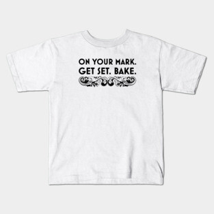 On Your Mark. Get Set. Bake. Kids T-Shirt