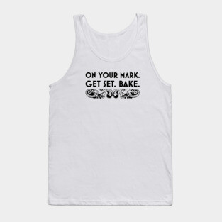 On Your Mark. Get Set. Bake. Tank Top