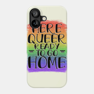 Here, Queer, Ready to go Home Phone Case