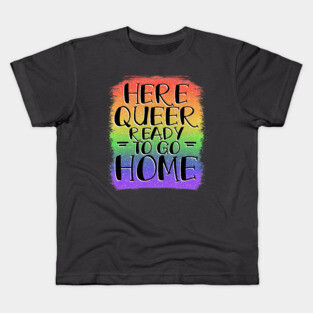 Here, Queer, Ready to go Home Kids T-Shirt