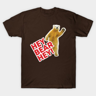 Hey Bear Hey!!! T-Shirt