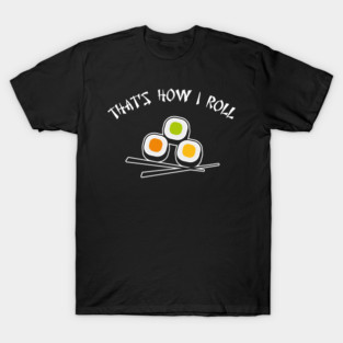 Thats how I Roll Sushi T-Shirt