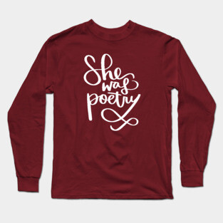 She Was Poetry: Writer and Poet Long Sleeve T-Shirt