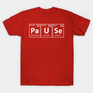 Pause (Pa-U-Se) Periodic Elements Spelling T-Shirt