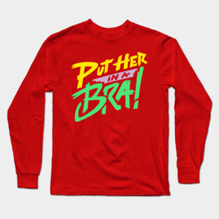 Put Her in a Bra! Long Sleeve T-Shirt