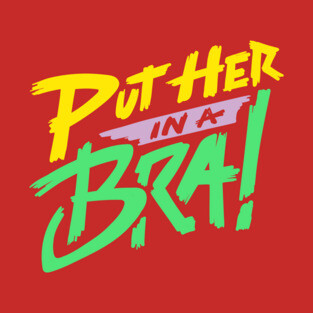 Put Her in a Bra! T-Shirt