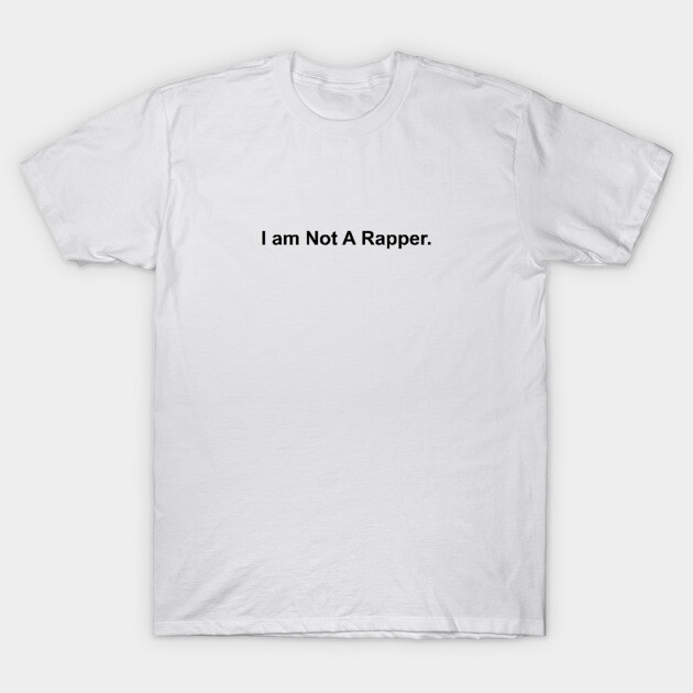 I am Not A Rapper I Am Not A Rapper T-Shirt TeePublic