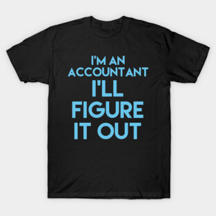 I'm an accountant, I'll figure it out, accountancy gift, accounting pun stickers, accounting stickers, accounting t-shirts T-Shirt