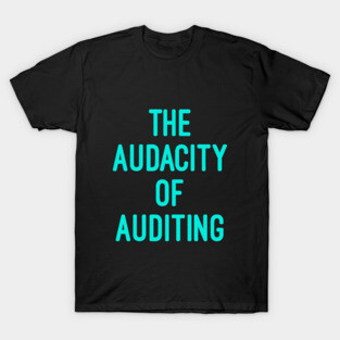 The Audacity of Auditing, accounting pun stickers, accounting pun, accountants gifts, tax season gift T-Shirt