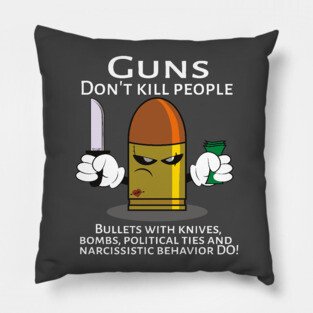 Guns don't kill people, Bullets do Pillow