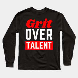 Grit Over Talent Long Sleeve T-Shirt