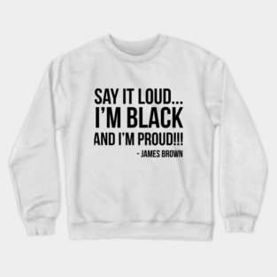 Say it loud. I'm Black and I'm Proud Crewneck Sweatshirt