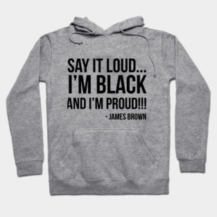Say it loud. I'm Black and I'm Proud Hoodie