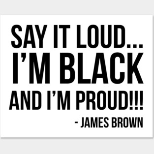 Say it loud. I'm Black and I'm Proud Posters and Art