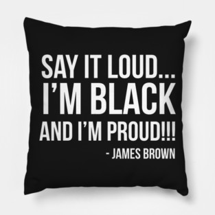 Say it loud. I'm Black and I'm Proud Pillow