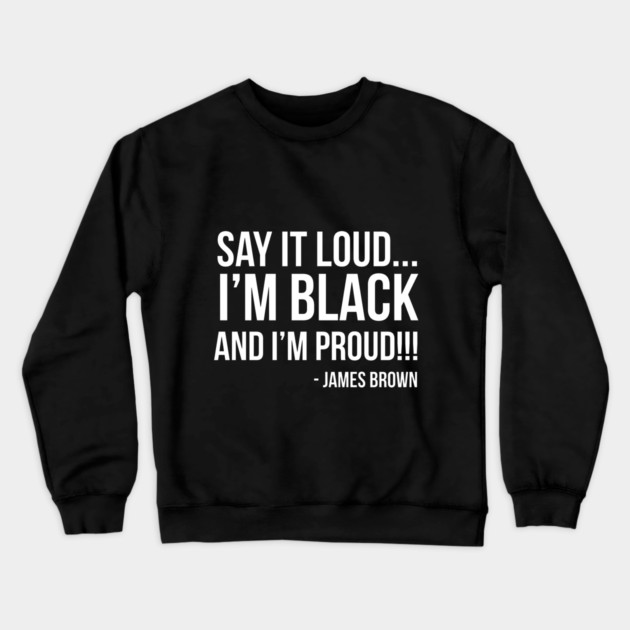 Say it loud. I'm Black and I'm Proud Crewneck Sweatshirt by UrbanLifeApparel
