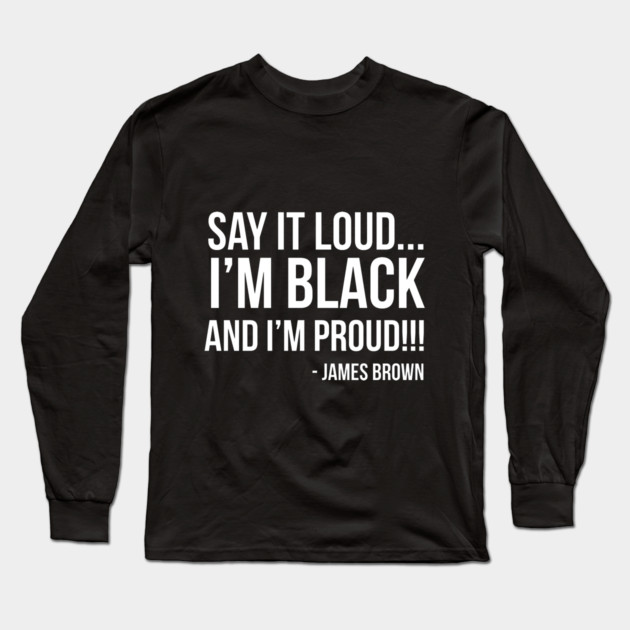 Say it loud. I'm Black and I'm Proud Long Sleeve T-Shirt by UrbanLifeApparel