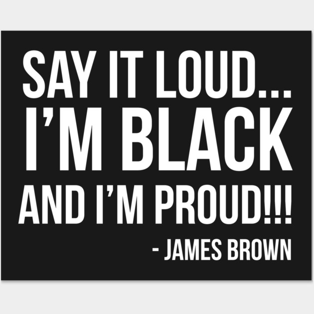 Say it loud. I'm Black and I'm Proud Wall Art by UrbanLifeApparel