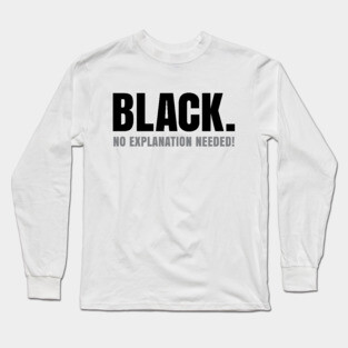 Black No Explanation Needed! Long Sleeve T-Shirt