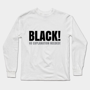 Black No Explanation Needed! Long Sleeve T-Shirt